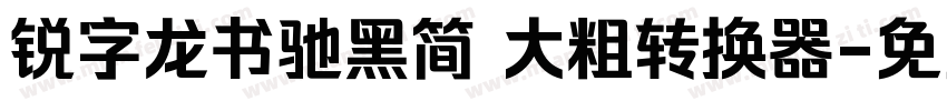锐字龙书驰黑简 大粗转换器字体转换